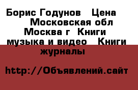 Борис Годунов › Цена ­ 100 - Московская обл., Москва г. Книги, музыка и видео » Книги, журналы   